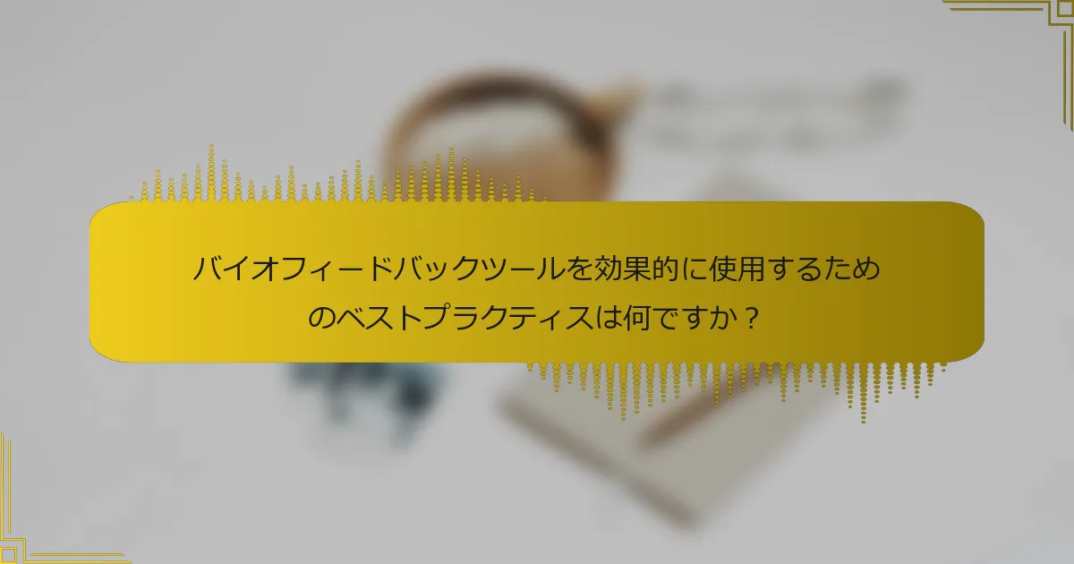 バイオフィードバックツールを効果的に使用するためのベストプラクティスは何ですか？