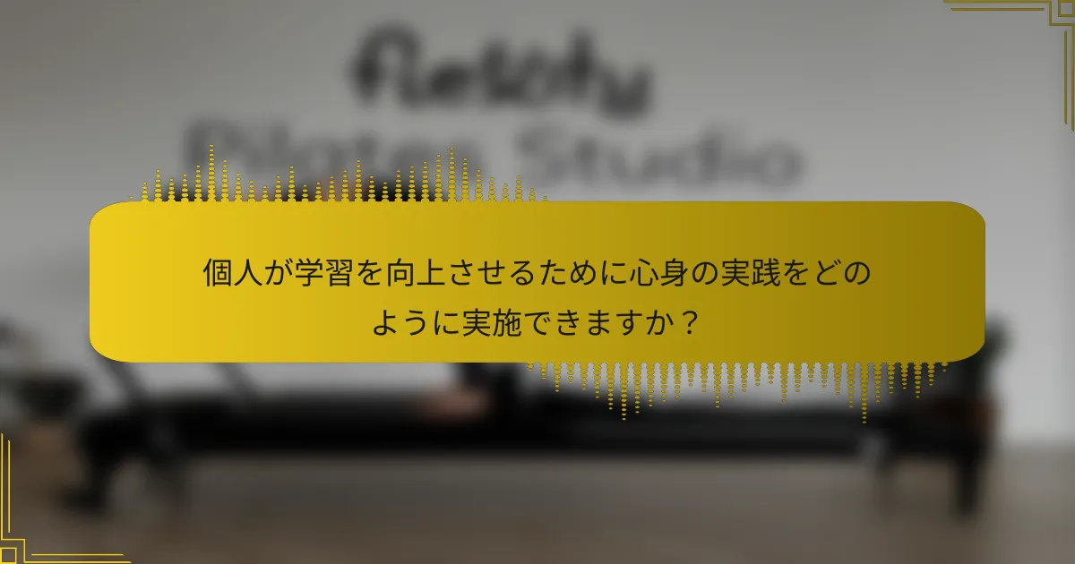 個人が学習を向上させるために心身の実践をどのように実施できますか？