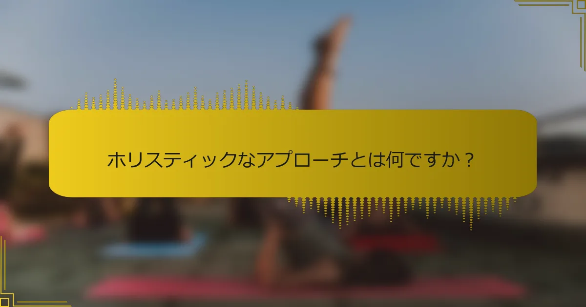 ホリスティックなアプローチとは何ですか？