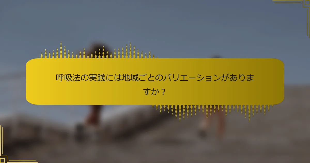 呼吸法の実践には地域ごとのバリエーションがありますか？