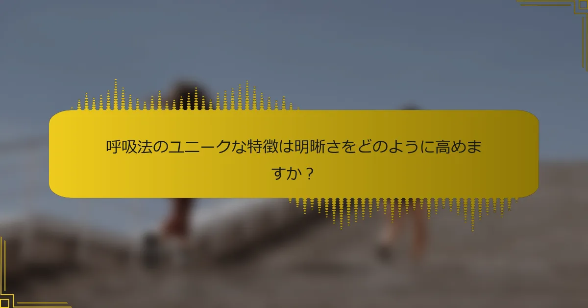 呼吸法のユニークな特徴は明晰さをどのように高めますか？