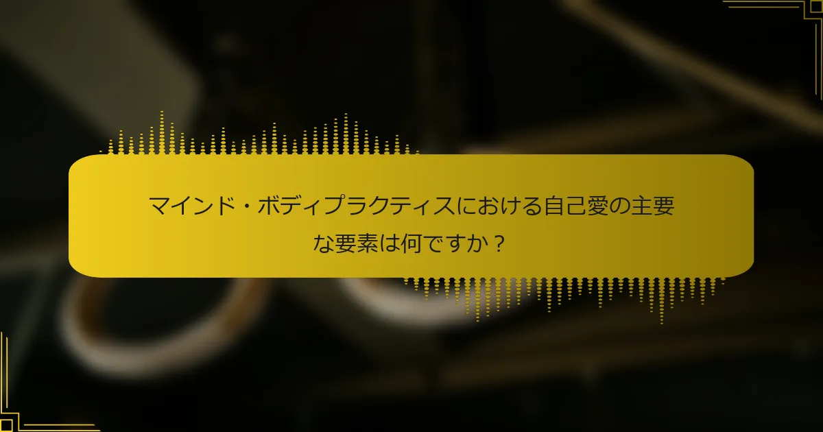 マインド・ボディプラクティスにおける自己愛の主要な要素は何ですか？