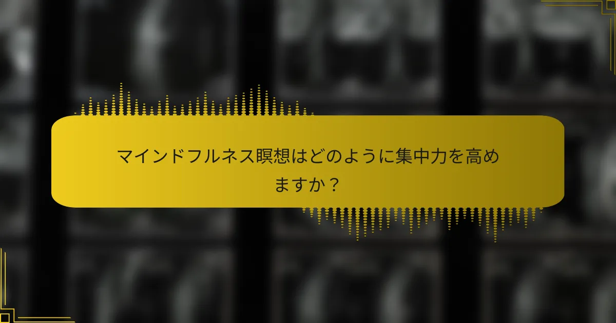 マインドフルネス瞑想はどのように集中力を高めますか？