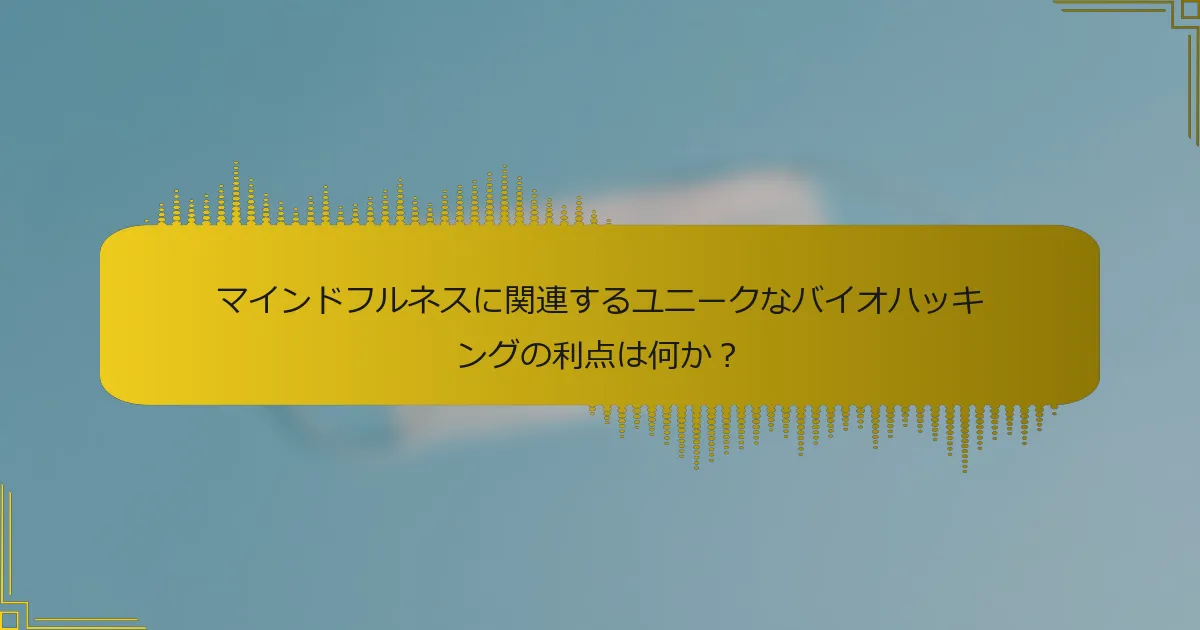 マインドフルネスに関連するユニークなバイオハッキングの利点は何か？