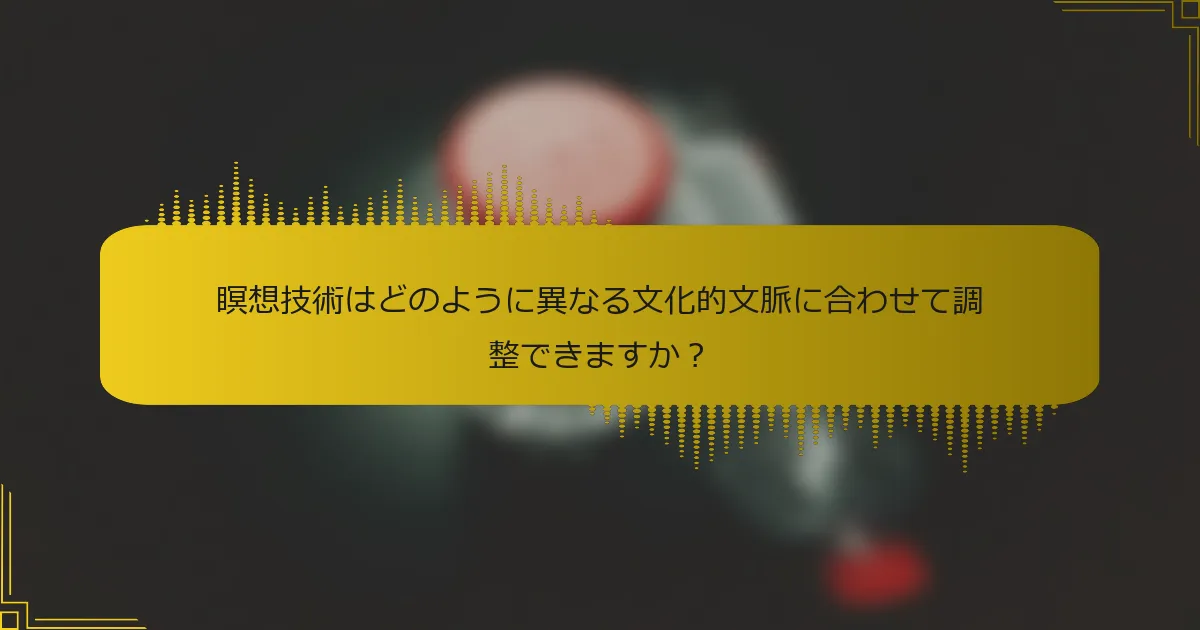 瞑想技術はどのように異なる文化的文脈に合わせて調整できますか？