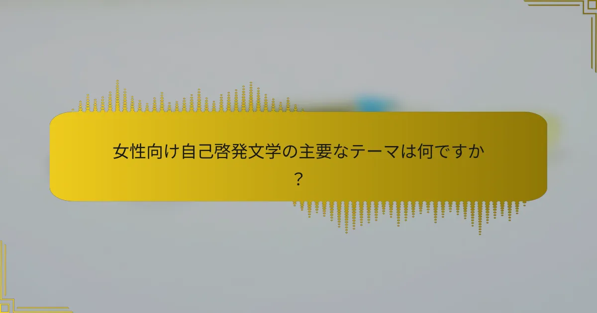 女性向け自己啓発文学の主要なテーマは何ですか？