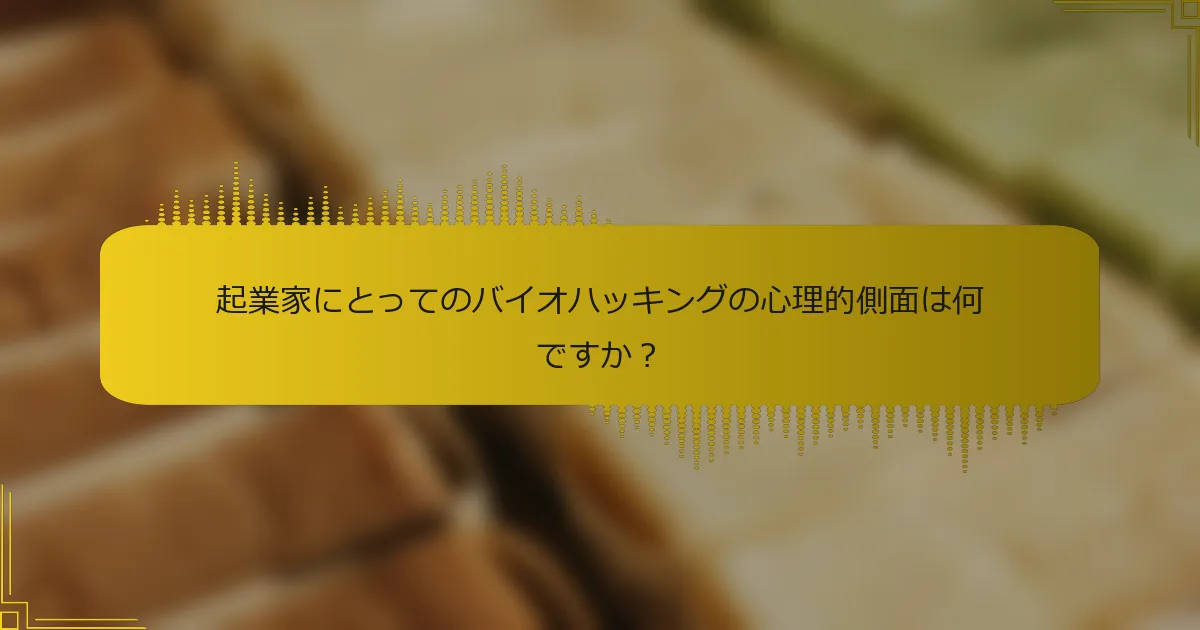 起業家にとってのバイオハッキングの心理的側面は何ですか？
