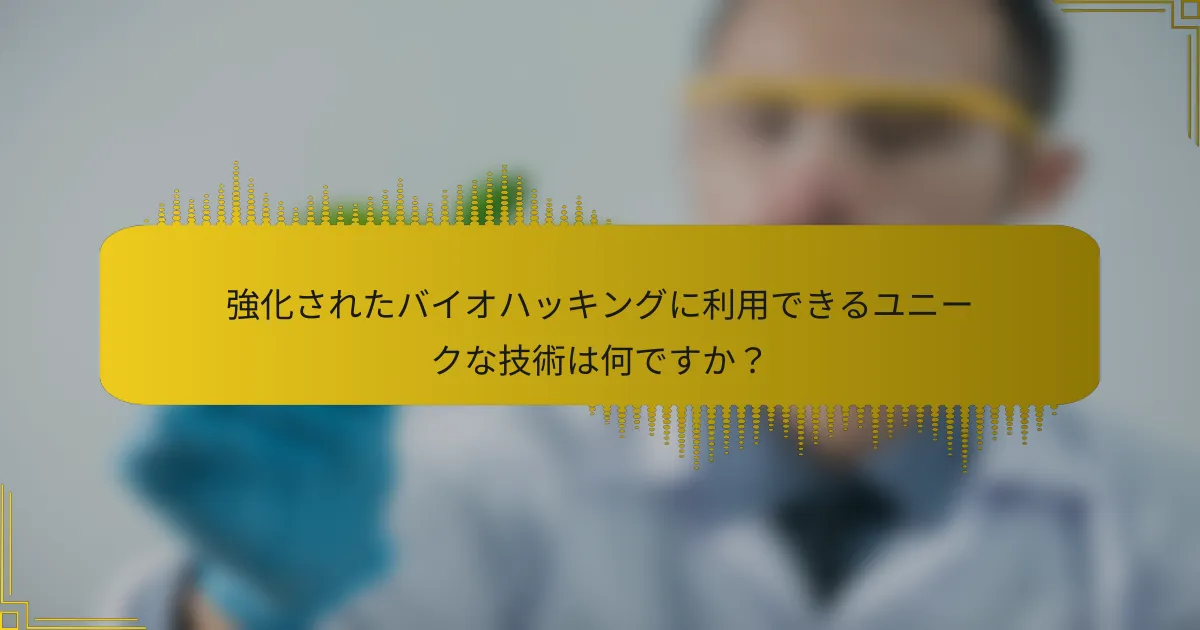 強化されたバイオハッキングに利用できるユニークな技術は何ですか？