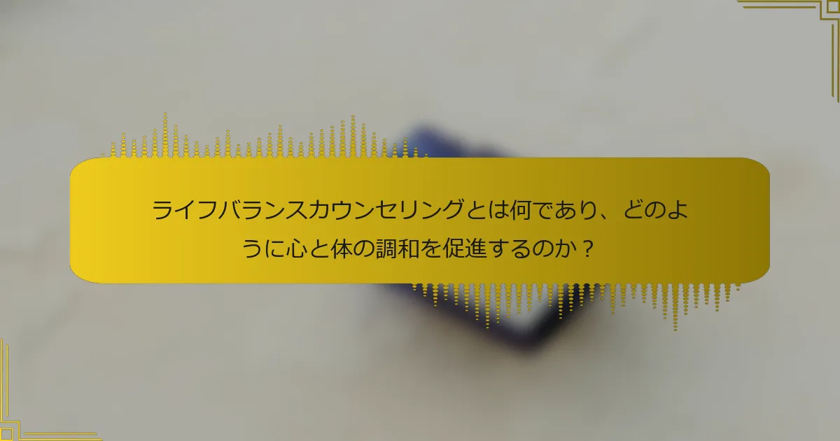 ライフバランスカウンセリングとは何であり、どのように心と体の調和を促進するのか？