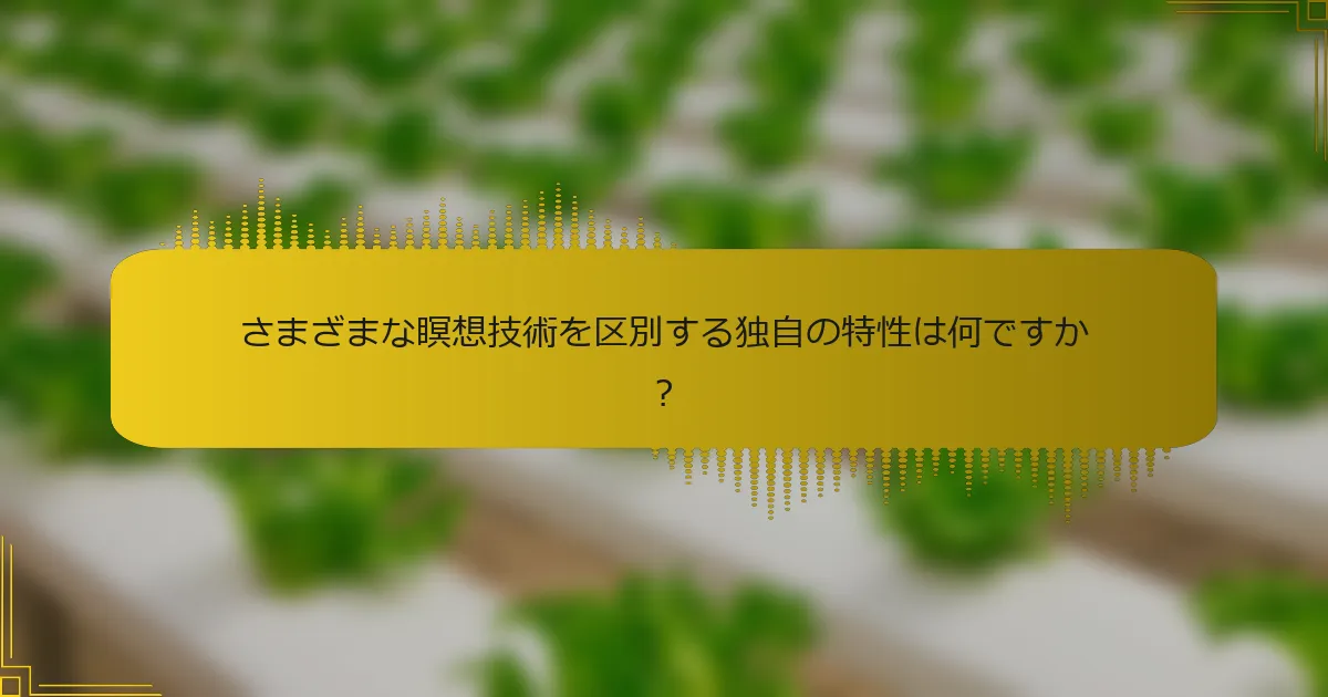 さまざまな瞑想技術を区別する独自の特性は何ですか？