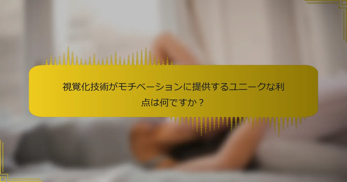 視覚化技術がモチベーションに提供するユニークな利点は何ですか？