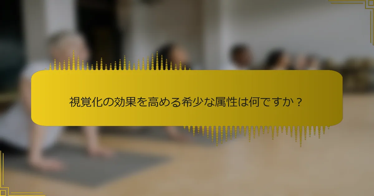 視覚化の効果を高める希少な属性は何ですか？
