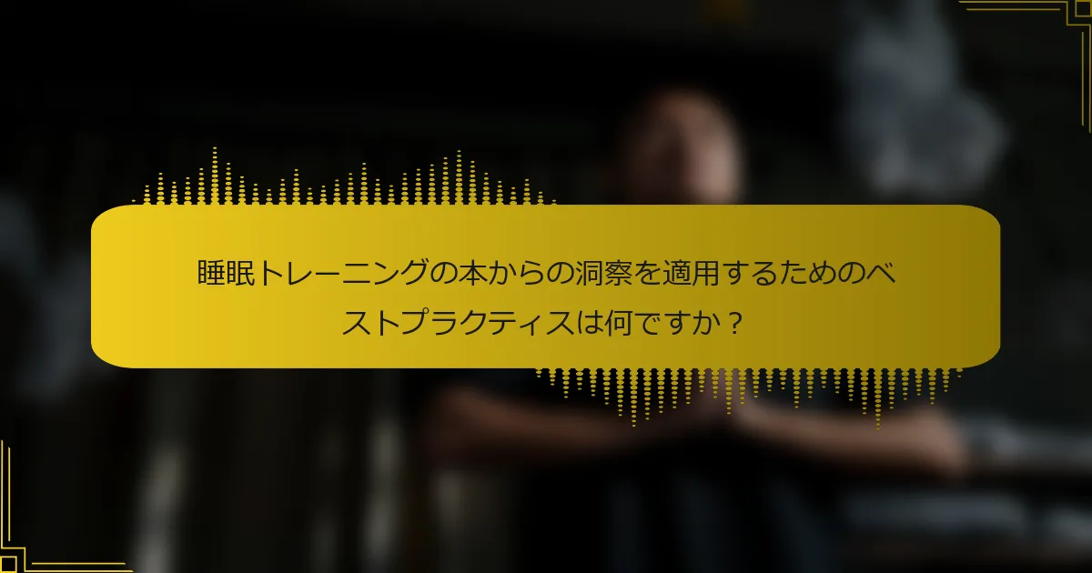 睡眠トレーニングの本からの洞察を適用するためのベストプラクティスは何ですか？
