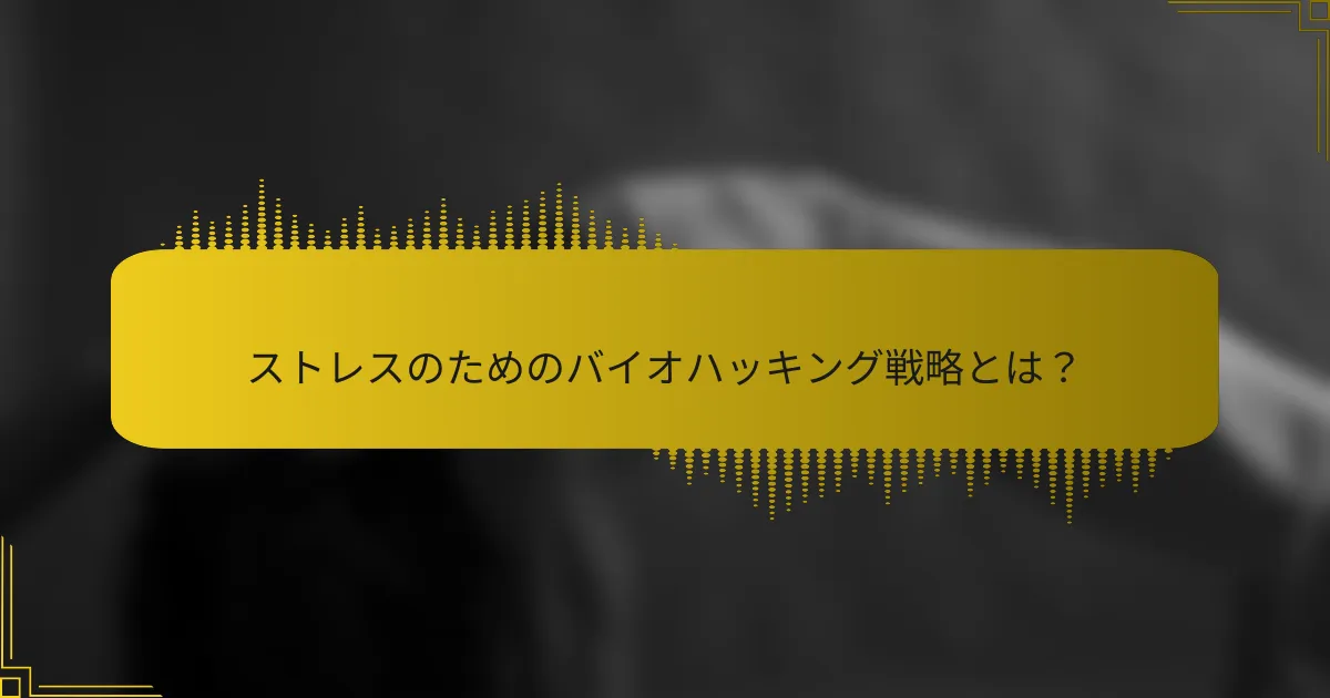 ストレスのためのバイオハッキング戦略とは？