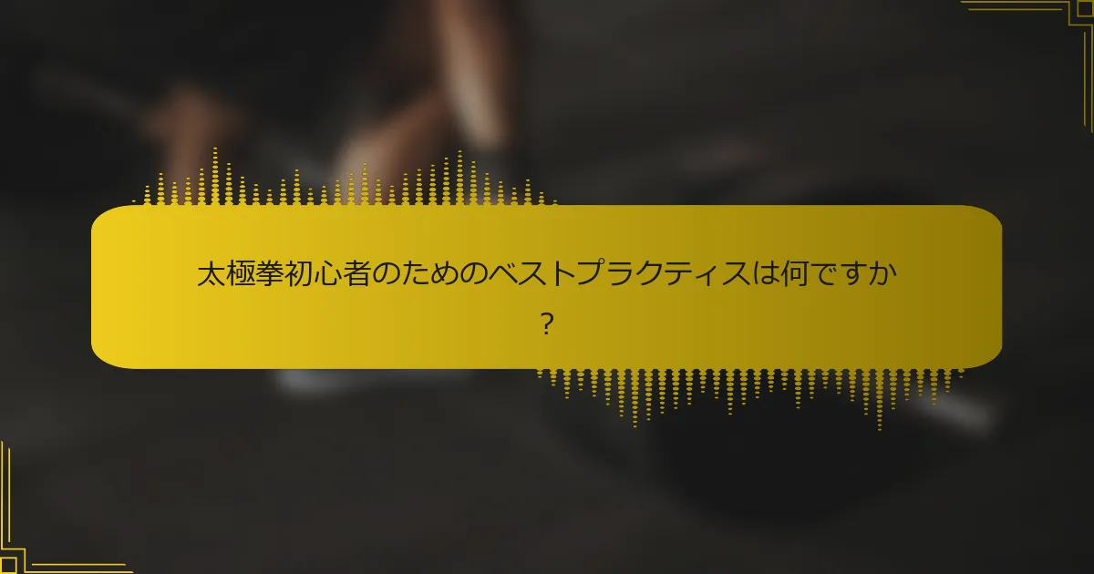 太極拳初心者のためのベストプラクティスは何ですか？