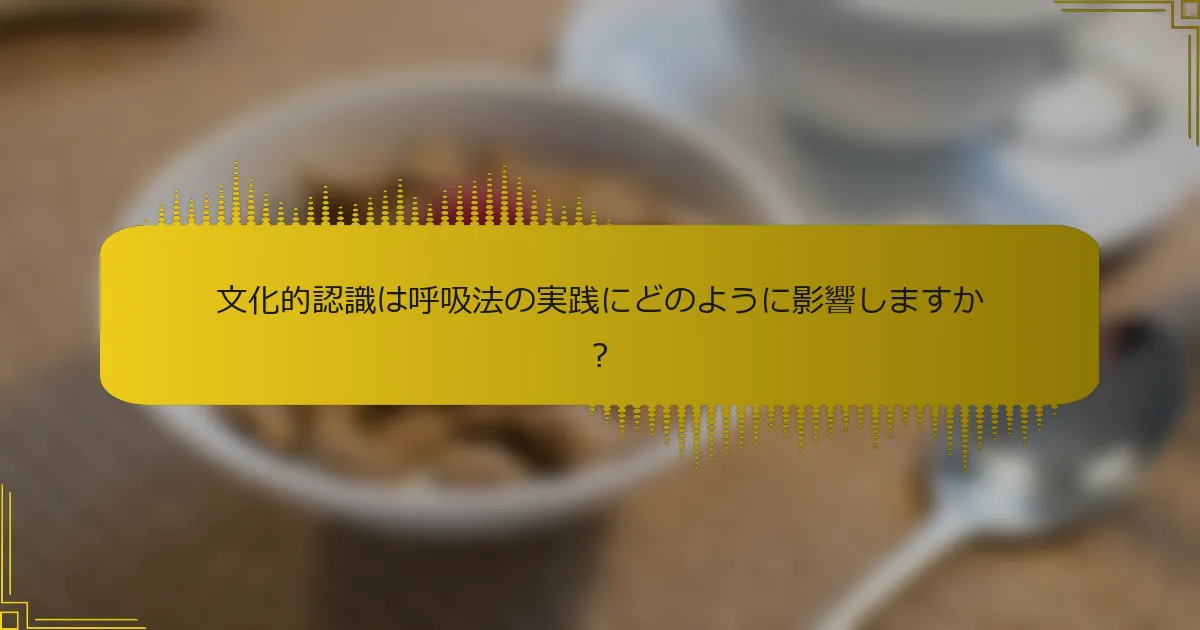 文化的認識は呼吸法の実践にどのように影響しますか？