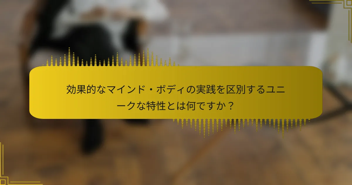 効果的なマインド・ボディの実践を区別するユニークな特性とは何ですか？