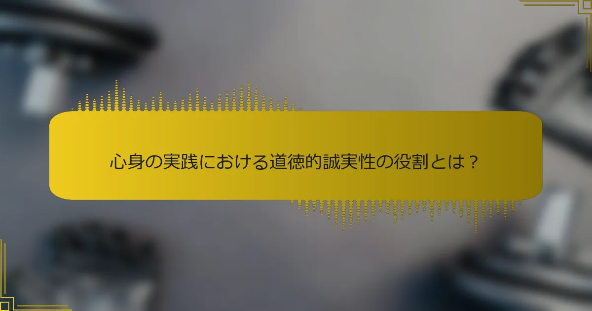 心身の実践における道徳的誠実性の役割とは？