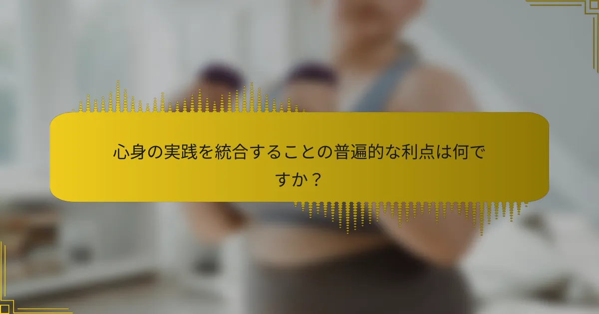 心身の実践を統合することの普遍的な利点は何ですか？