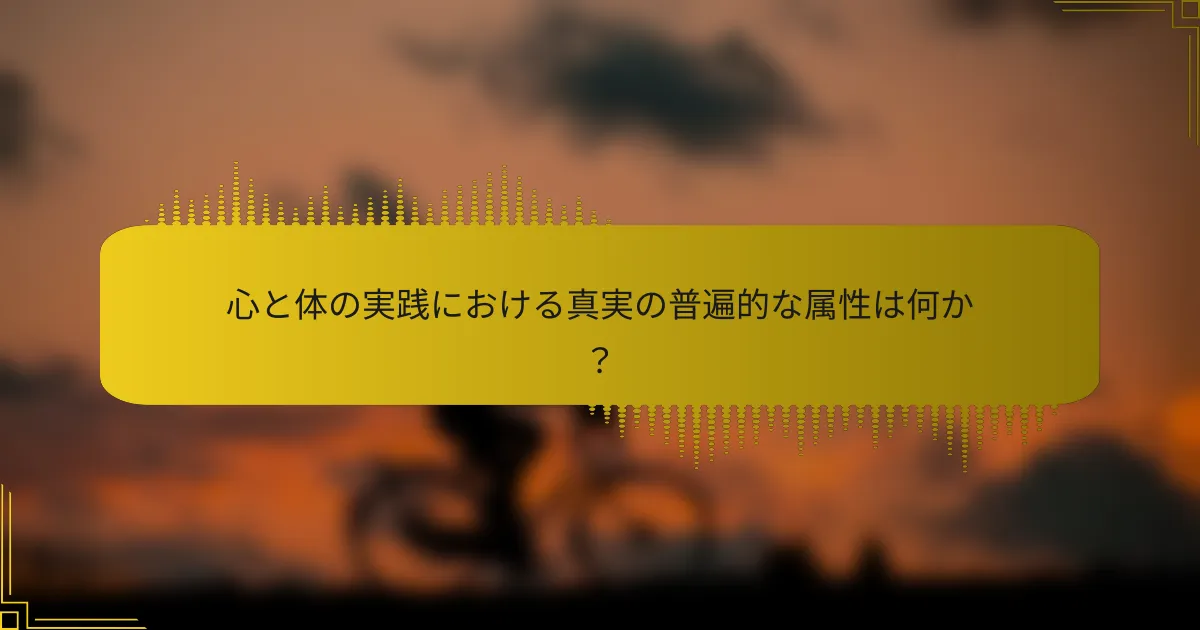心と体の実践における真実の普遍的な属性は何か？