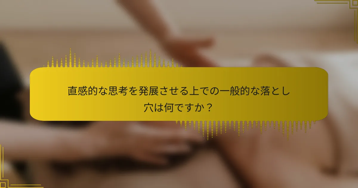直感的な思考を発展させる上での一般的な落とし穴は何ですか？