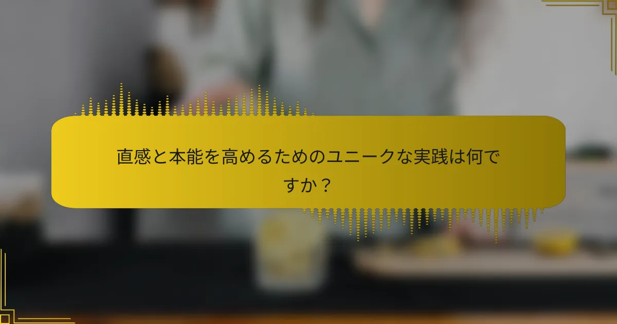 直感と本能を高めるためのユニークな実践は何ですか？