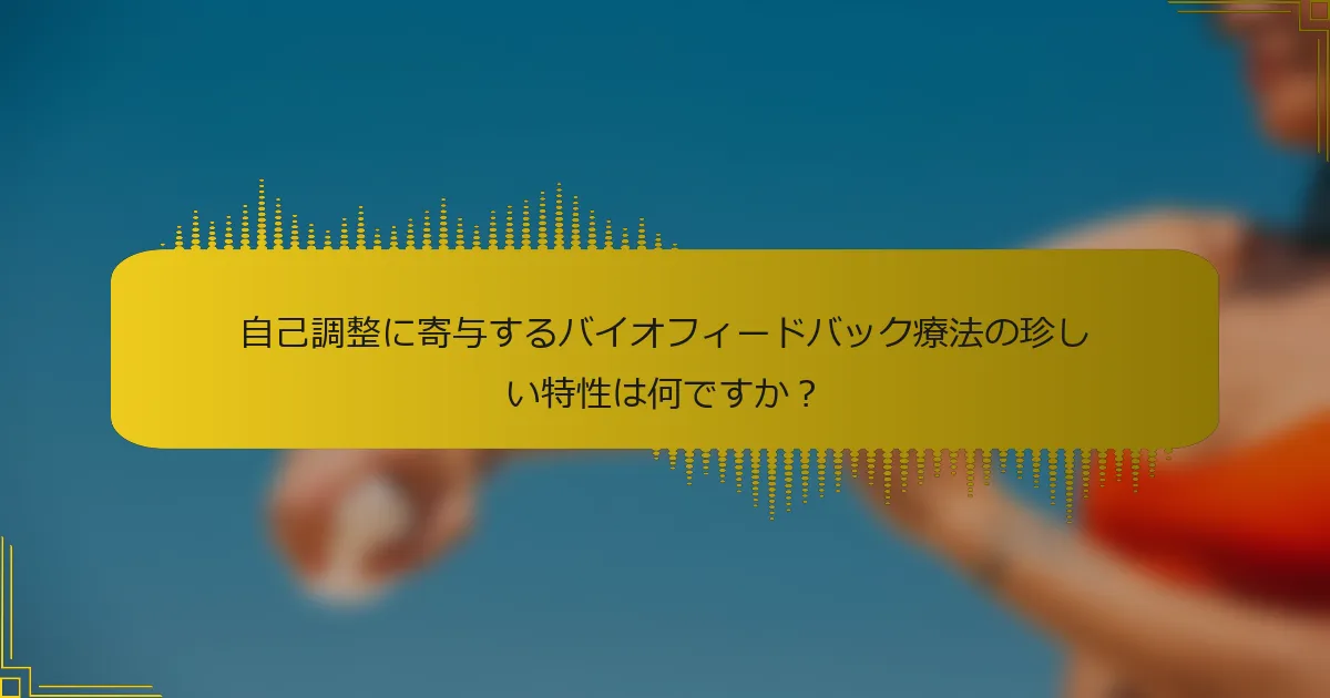 自己調整に寄与するバイオフィードバック療法の珍しい特性は何ですか？